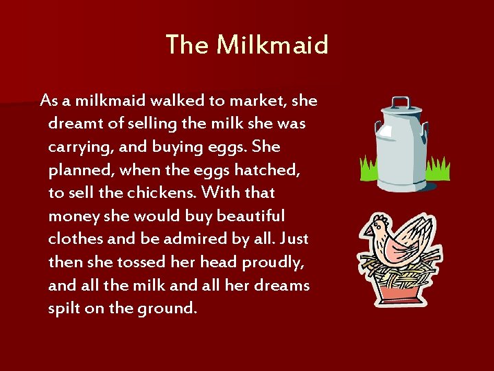 The Milkmaid As a milkmaid walked to market, she dreamt of selling the milk