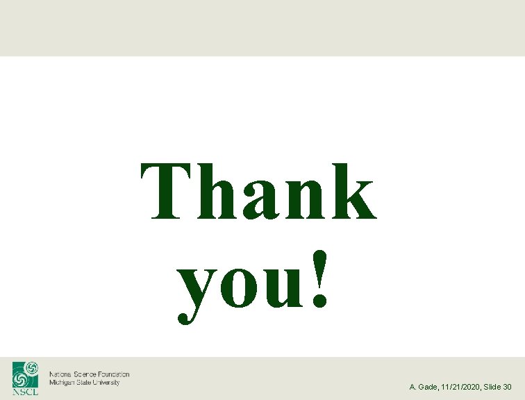 Thank you! A. Gade, 11/21/2020, Slide 30 