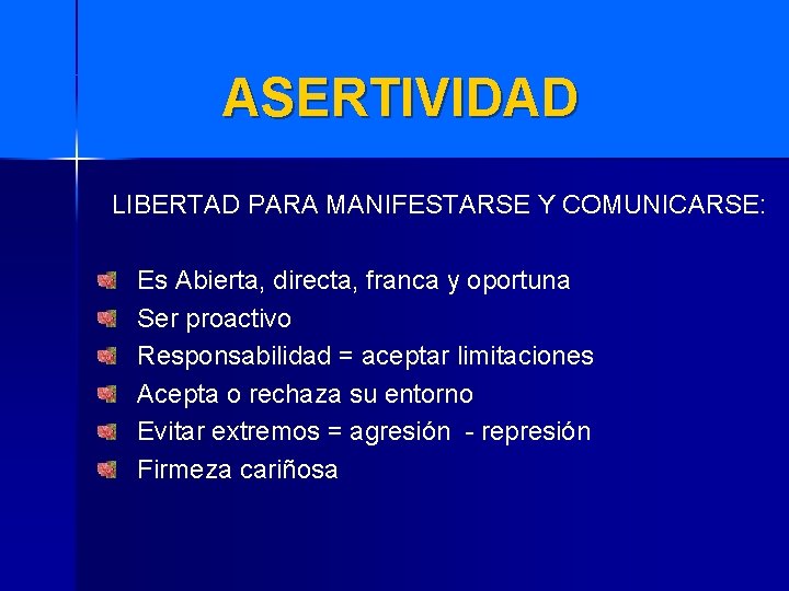 ASERTIVIDAD LIBERTAD PARA MANIFESTARSE Y COMUNICARSE: Es Abierta, directa, franca y oportuna Ser proactivo