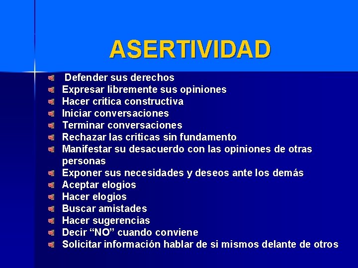 ASERTIVIDAD Defender sus derechos Expresar libremente sus opiniones Hacer critica constructiva Iniciar conversaciones Terminar