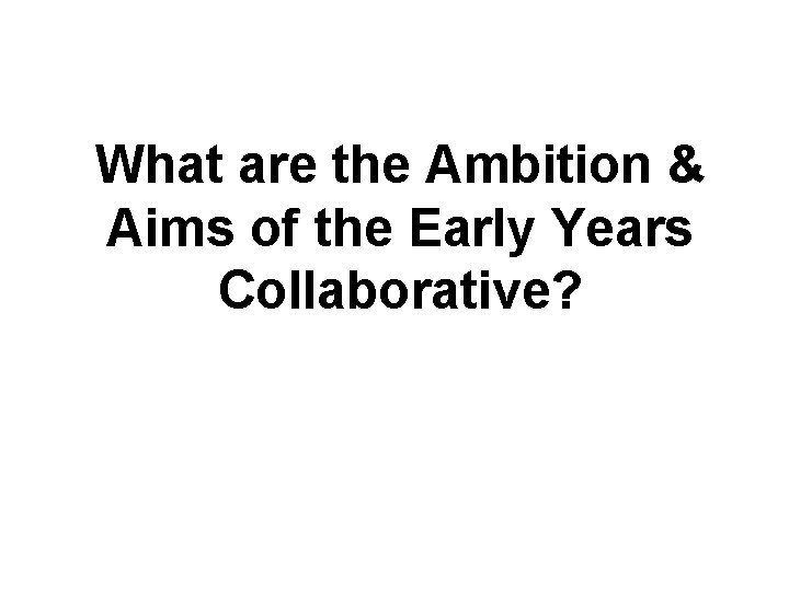 What are the Ambition & Aims of the Early Years Collaborative? 