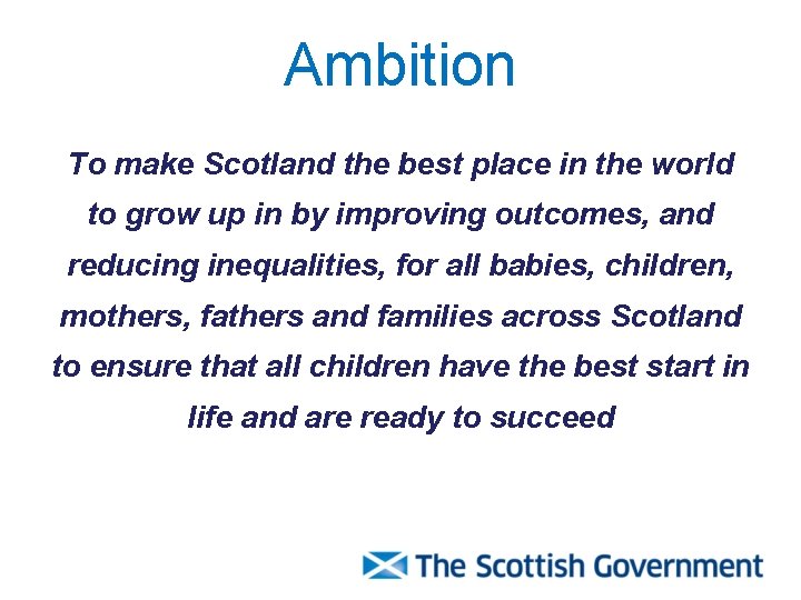 Ambition To make Scotland the best place in the world to grow up in