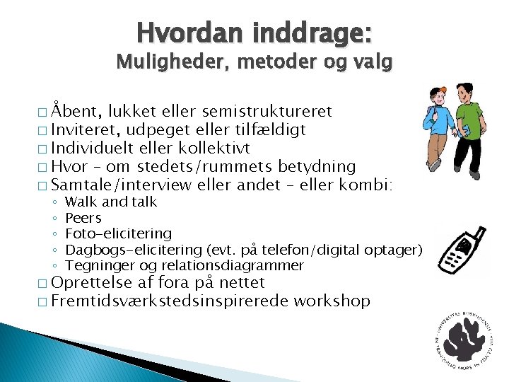 Hvordan inddrage: Muligheder, metoder og valg � Åbent, lukket eller semistruktureret � Inviteret, udpeget