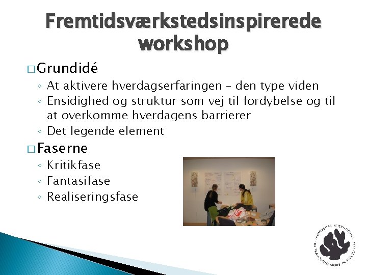 Fremtidsværkstedsinspirerede workshop � Grundidé ◦ At aktivere hverdagserfaringen – den type viden ◦ Ensidighed