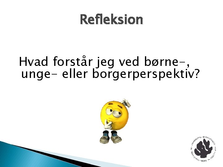Refleksion Hvad forstår jeg ved børne-, unge- eller borgerperspektiv? Refleksion Hvad forstår jeg ved børne-, unge- eller borgerperspektiv?