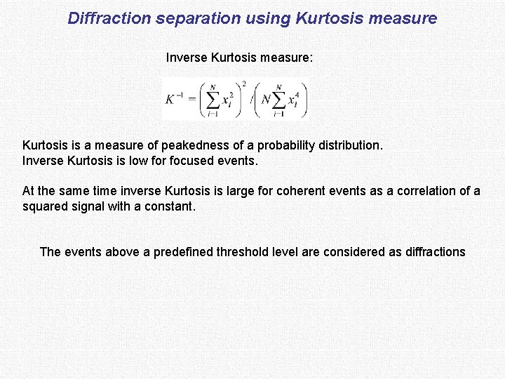 Diffraction separation using Kurtosis measure Inverse Kurtosis measure: Kurtosis is a measure of peakedness