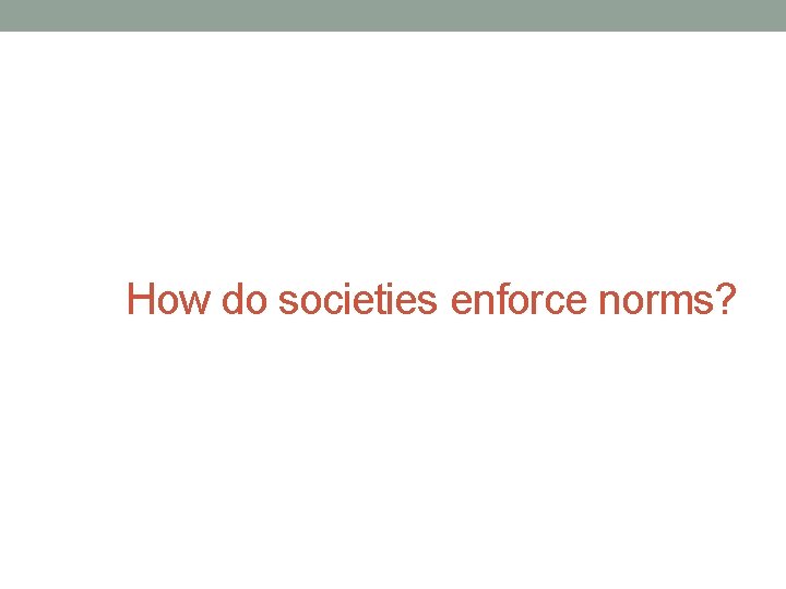 How do societies enforce norms? 