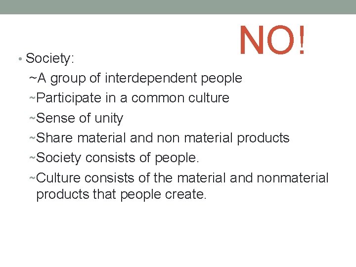  • Society: NO! ~A group of interdependent people ~ Participate in a common