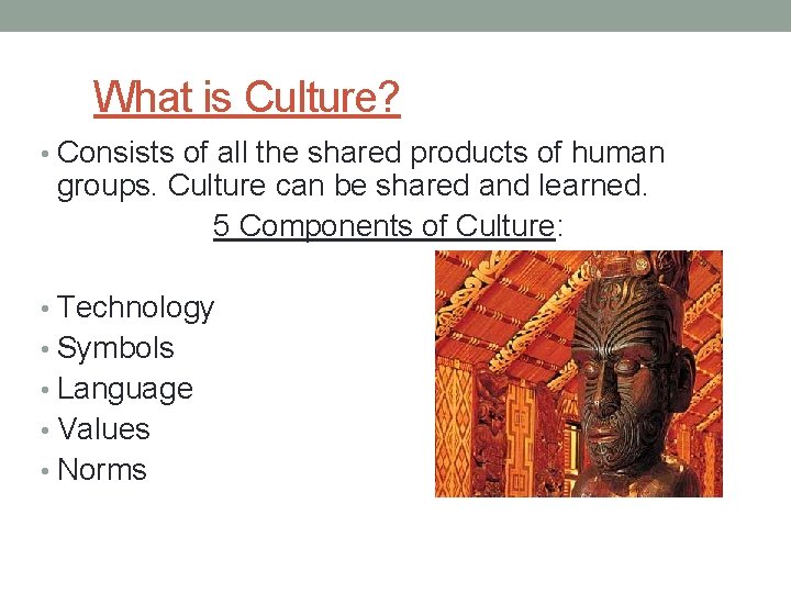 What is Culture? • Consists of all the shared products of human groups. Culture