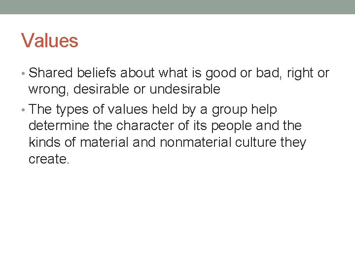 Values • Shared beliefs about what is good or bad, right or wrong, desirable