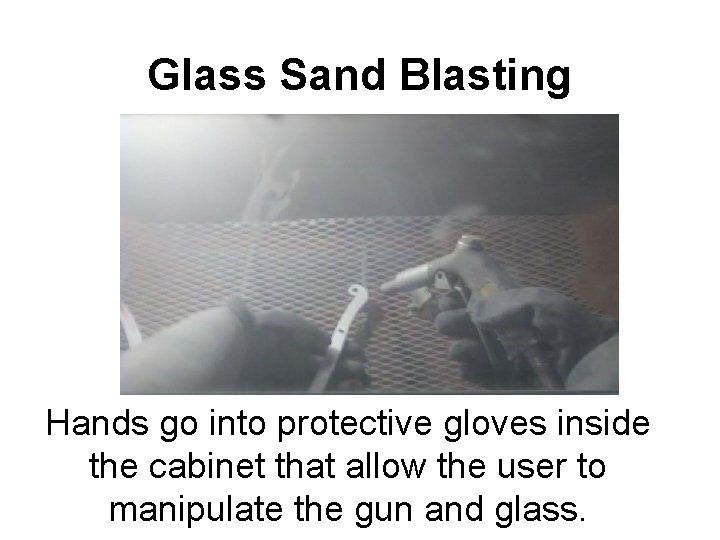 Glass Sand Blasting Hands go into protective gloves inside the cabinet that allow the