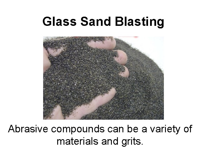 Glass Sand Blasting Abrasive compounds can be a variety of materials and grits. 