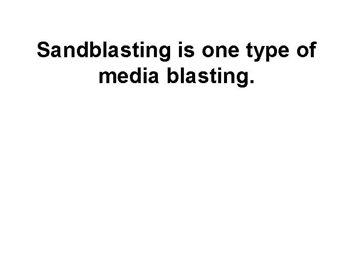 Sandblasting is one type of media blasting. 