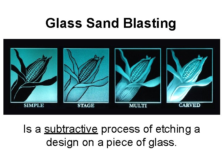 Glass Sand Blasting Is a subtractive process of etching a design on a piece