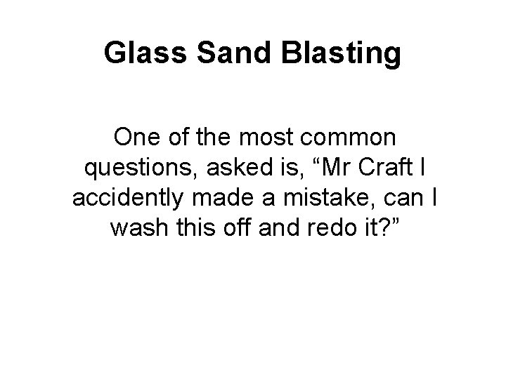 Glass Sand Blasting One of the most common questions, asked is, “Mr Craft I