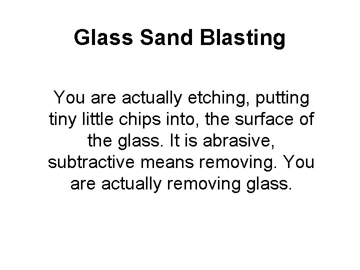 Glass Sand Blasting You are actually etching, putting tiny little chips into, the surface