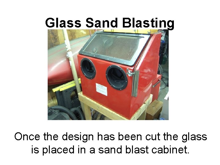 Glass Sand Blasting Once the design has been cut the glass is placed in