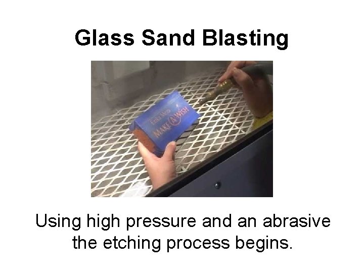 Glass Sand Blasting Using high pressure and an abrasive the etching process begins. 