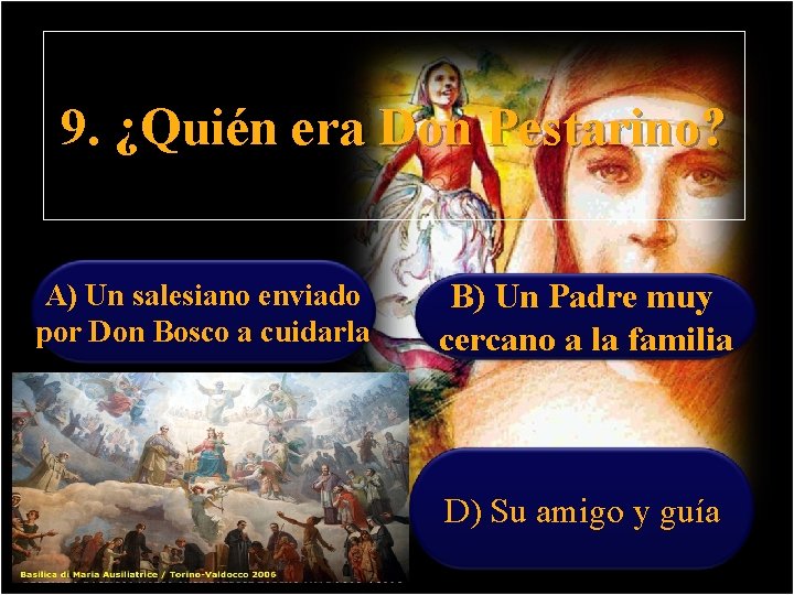 9. ¿Quién era Don Pestarino? A) Un salesiano enviado por Don Bosco a cuidarla