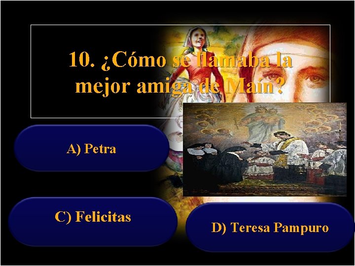 10. ¿Cómo se llamaba la mejor amiga de Maín? A) Petra C) Felicitas B)