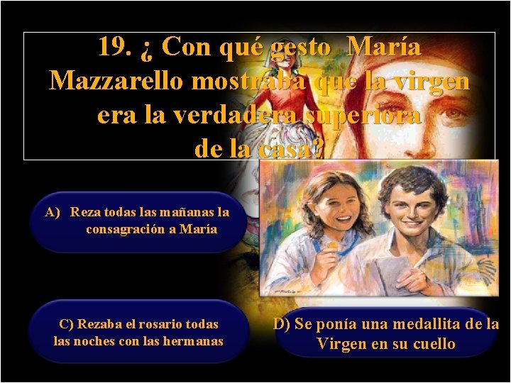 19. ¿ Con qué gesto María Mazzarello mostraba que la virgen era la verdadera