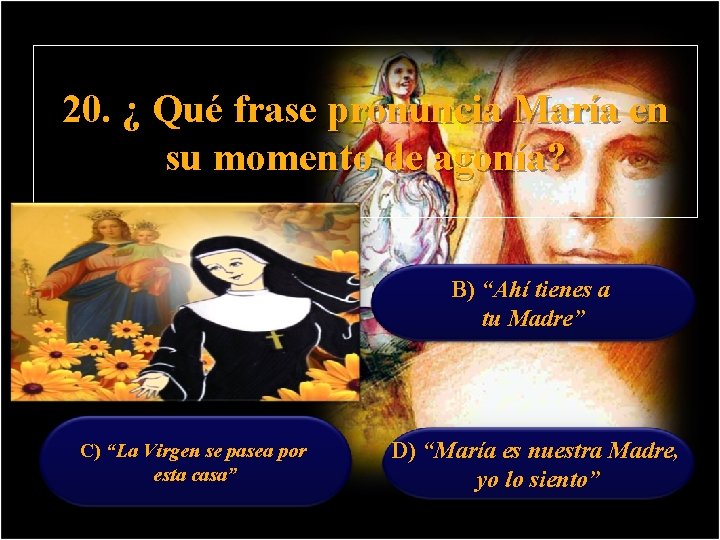 20. ¿ Qué frase pronuncia María en su momento de agonía? A) “Quien ama