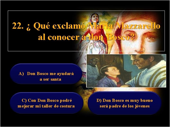 22. ¿ Qué exclamó María Mazzarello al conocer a don Bosco? A) Don Bosco