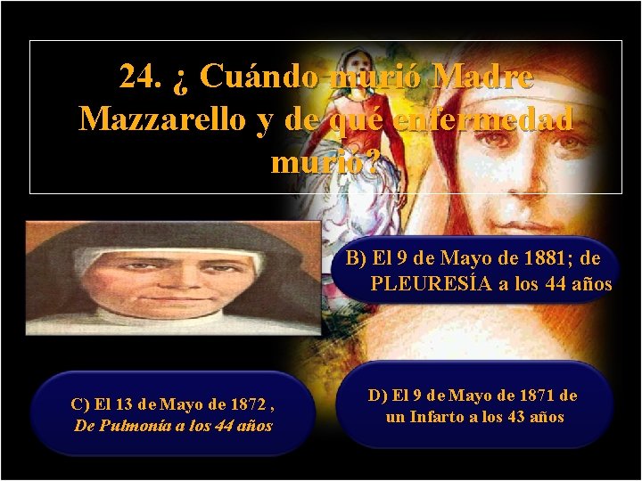 24. ¿ Cuándo murió Madre Mazzarello y de qué enfermedad murió? A) El 13