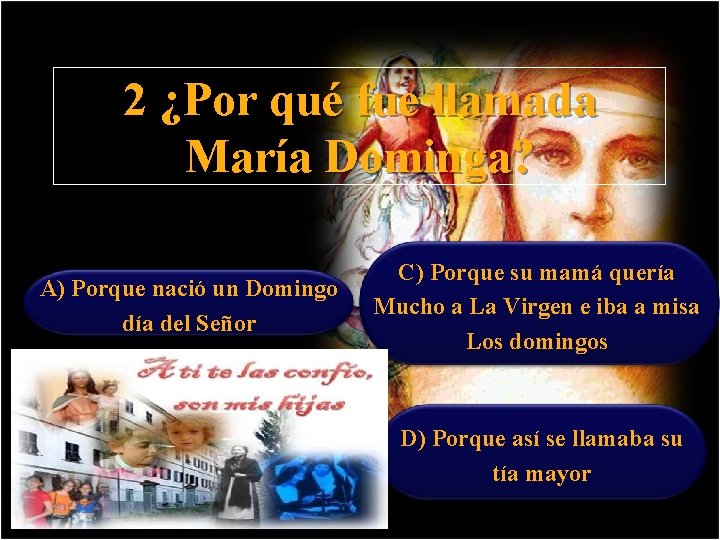 2 ¿Por qué fue llamada María Dominga? A) Porque nació un Domingo día del