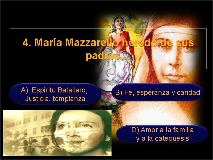 4. María Mazzarello heredó de sus padres… A) Espíritu Batallero, Justicia, templanza C) Fe