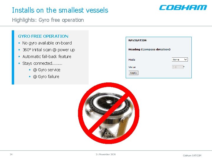 Installs on the smallest vessels Highlights: Gyro free operation GYRO FREE OPERATION § No