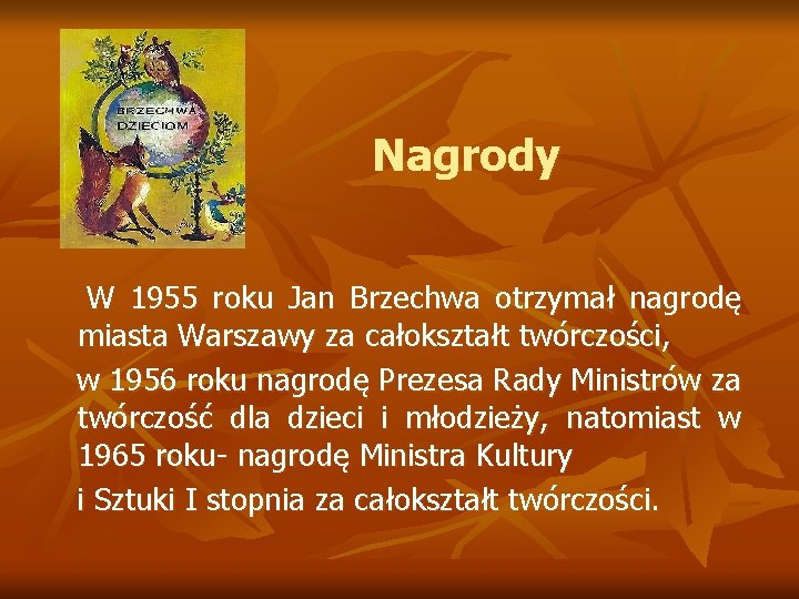 Nagrody W 1955 roku Jan Brzechwa otrzymał nagrodę miasta Warszawy za całokształt twórczości, w