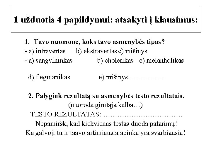 1 užduotis 4 papildymui: atsakyti į klausimus: 1. Tavo nuomone, koks tavo asmenybės tipas?