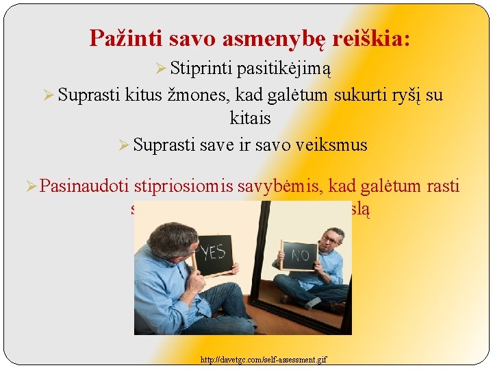 Pažinti savo asmenybę reiškia: Ø Stiprinti pasitikėjimą Ø Suprasti kitus žmones, kad galėtum sukurti