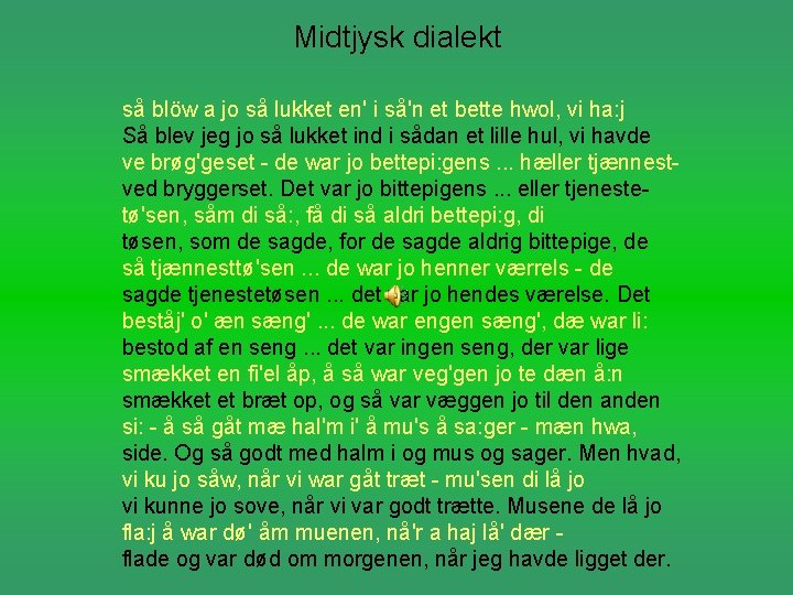 Midtjysk dialekt så blöw a jo så lukket en' i så'n et bette hwol,