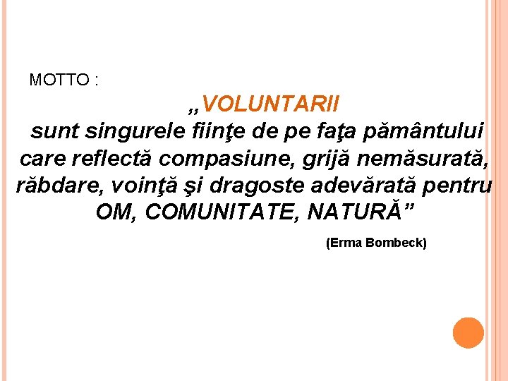  MOTTO : , , VOLUNTARII sunt singurele fiinţe de pe faţa pământului care