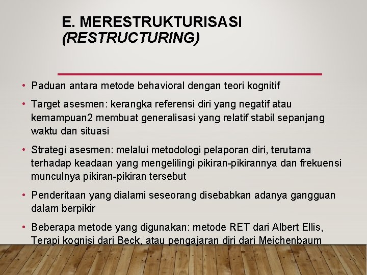 E. MERESTRUKTURISASI (RESTRUCTURING) • Paduan antara metode behavioral dengan teori kognitif • Target asesmen: E. MERESTRUKTURISASI (RESTRUCTURING) • Paduan antara metode behavioral dengan teori kognitif • Target asesmen: