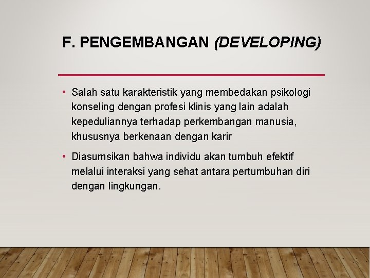 F. PENGEMBANGAN (DEVELOPING) • Salah satu karakteristik yang membedakan psikologi konseling dengan profesi klinis F. PENGEMBANGAN (DEVELOPING) • Salah satu karakteristik yang membedakan psikologi konseling dengan profesi klinis