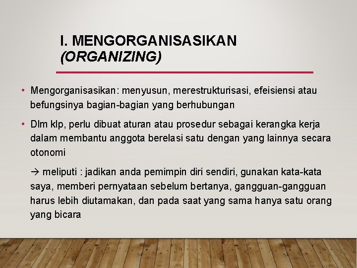 I. MENGORGANISASIKAN (ORGANIZING) • Mengorganisasikan: menyusun, merestrukturisasi, efeisiensi atau befungsinya bagian-bagian yang berhubungan • I. MENGORGANISASIKAN (ORGANIZING) • Mengorganisasikan: menyusun, merestrukturisasi, efeisiensi atau befungsinya bagian-bagian yang berhubungan •