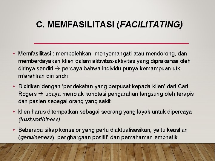 C. MEMFASILITASI (FACILITATING) • Memfasilitasi : membolehkan, menyemangati atau mendorong, dan memberdayakan klien dalam C. MEMFASILITASI (FACILITATING) • Memfasilitasi : membolehkan, menyemangati atau mendorong, dan memberdayakan klien dalam