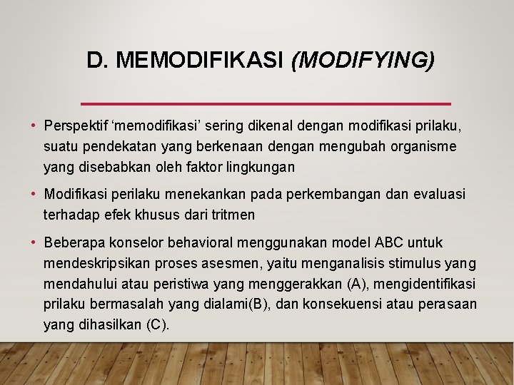 D. MEMODIFIKASI (MODIFYING) • Perspektif ‘memodifikasi’ sering dikenal dengan modifikasi prilaku, suatu pendekatan yang D. MEMODIFIKASI (MODIFYING) • Perspektif ‘memodifikasi’ sering dikenal dengan modifikasi prilaku, suatu pendekatan yang