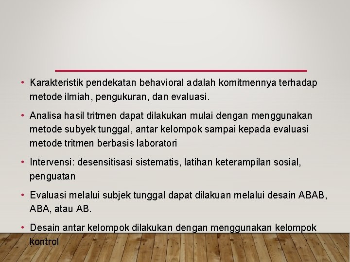 • Karakteristik pendekatan behavioral adalah komitmennya terhadap metode ilmiah, pengukuran, dan evaluasi. • • Karakteristik pendekatan behavioral adalah komitmennya terhadap metode ilmiah, pengukuran, dan evaluasi. •