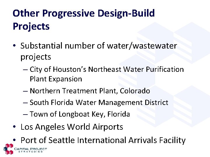 Other Progressive Design-Build Projects • Substantial number of water/wastewater projects – City of Houston’s