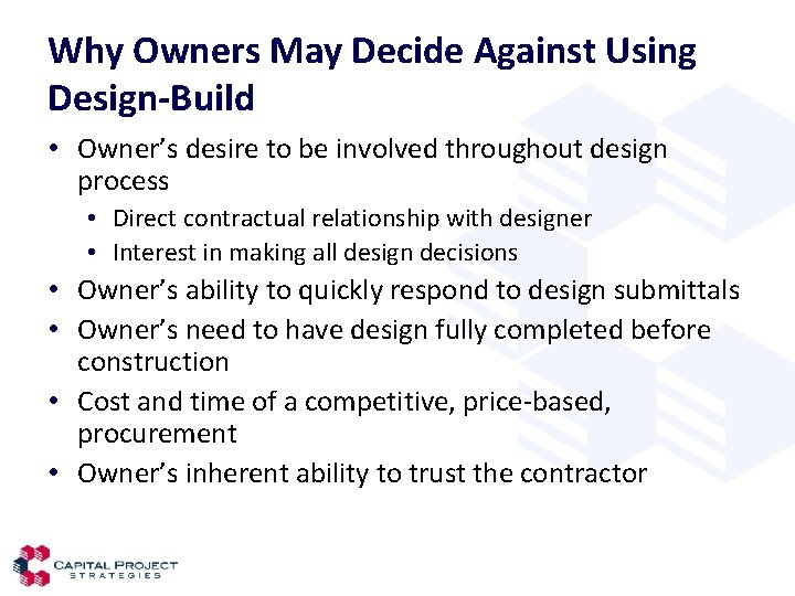 Why Owners May Decide Against Using Design-Build • Owner’s desire to be involved throughout
