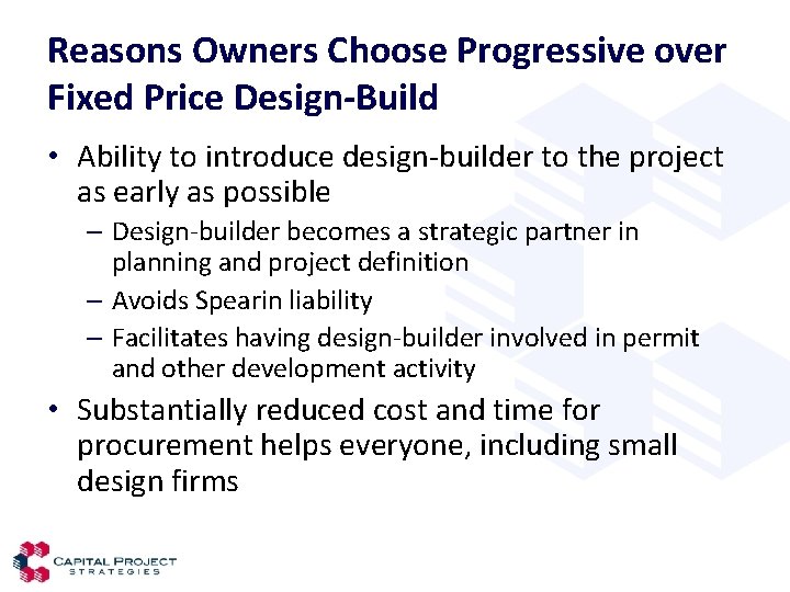 Reasons Owners Choose Progressive over Fixed Price Design-Build • Ability to introduce design-builder to