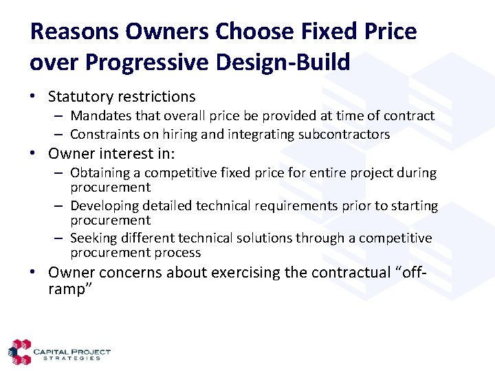 Reasons Owners Choose Fixed Price over Progressive Design-Build • Statutory restrictions – Mandates that