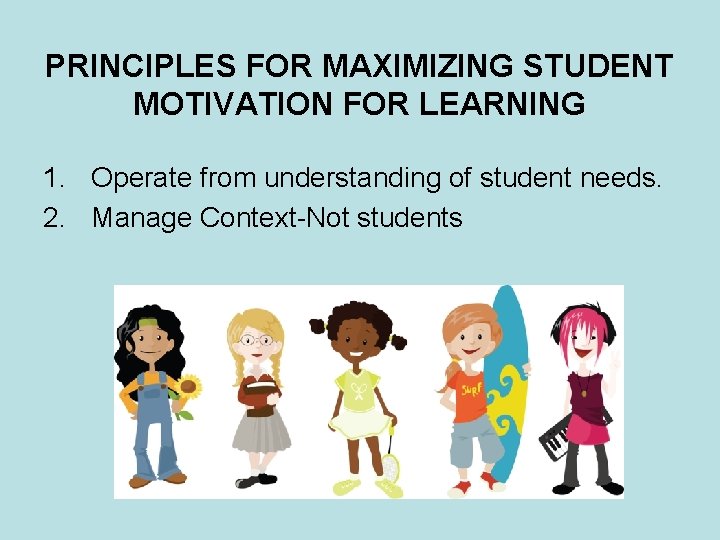 PRINCIPLES FOR MAXIMIZING STUDENT MOTIVATION FOR LEARNING 1. Operate from understanding of student needs.