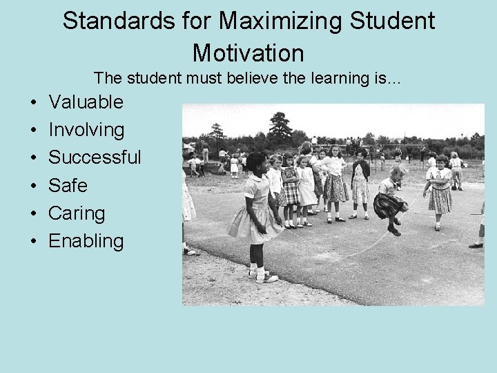 Standards for Maximizing Student Motivation The student must believe the learning is… • •