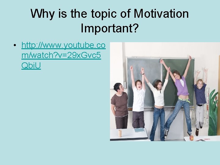 Why is the topic of Motivation Important? • http: //www. youtube. co m/watch? v=29