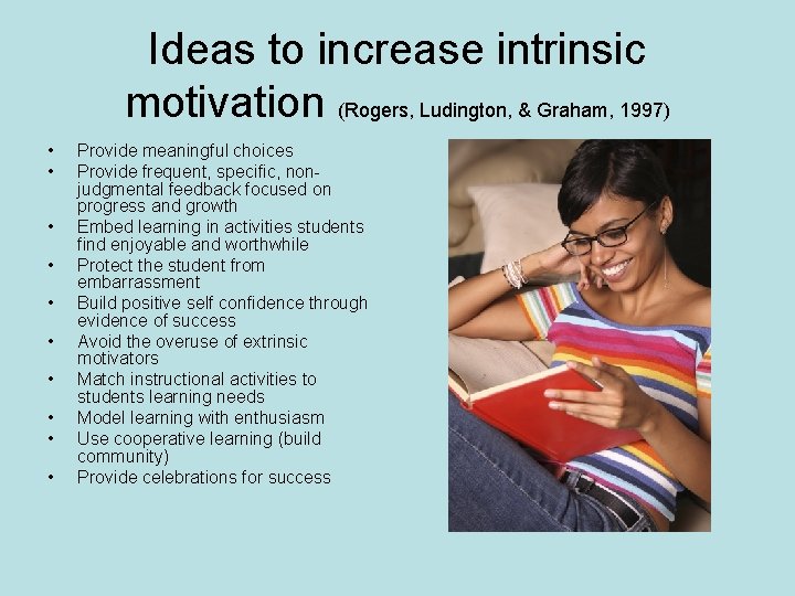Ideas to increase intrinsic motivation (Rogers, Ludington, & Graham, 1997) • • • Provide